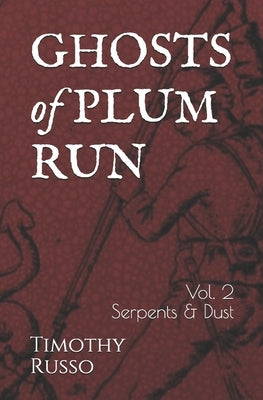 Ghosts of Plum Run: Volume 2 Serpents & Dust by Russo, Timothy
