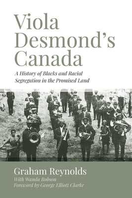 Viola Desmond's Canada: A History of Blacks and Racial Segregation in the Promised Land by Reynolds, Graham