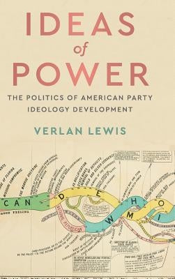 Ideas of Power: The Politics of American Party Ideology Development by Lewis, Verlan