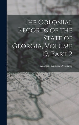 The Colonial Records of the State of Georgia, Volume 19, part 2 by Georgia General Assembly