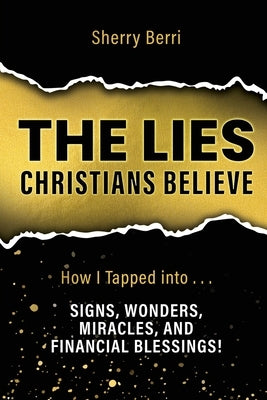 The Lies Christians Believe: How I Tapped Into...Signs, Wonders, Miracles, and Financial Blessings! by Berri, Sherry