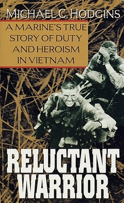 Reluctant Warrior: A Marine's True Story of Duty and Heroism in Vietnam by Hodgins, Michael