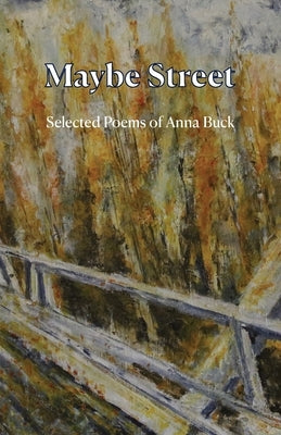 Maybe Street: Selected Poems by Buck, Anna