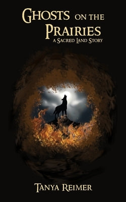 Ghosts on the Prairies: a Sacred Land Story by Reimer, Tanya