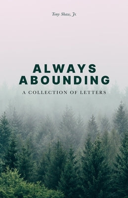 Always Abounding: A Collection of Letters by Shaw, Tony, Jr.