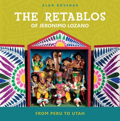 The Retablos of Jeronimo Lozano: From Peru to Utah by Govenar, Alan