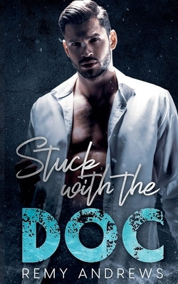 Stuck with the Doc: An Opposites Attract Romance by Andrews, Remy