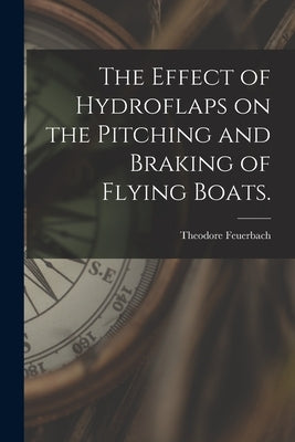 The Effect of Hydroflaps on the Pitching and Braking of Flying Boats. by Feuerbach, Theodore