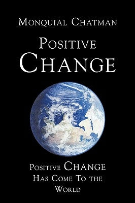 Positive Change: Positive Change Has Come to the World by Chatman, Monquial