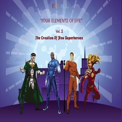 F.E.O.L. Four Elements Of Life: The Creation Of New Superheroes by Mazloum, Teddy