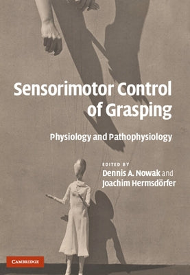Sensorimotor Control of Grasping by Nowak, Dennis A.