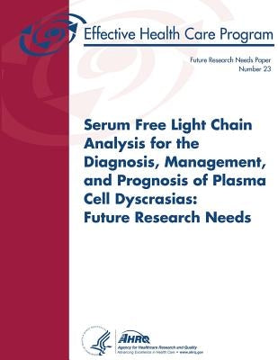Serum Free Light Chain Analysis for the Diagnosis, Management, and Prognosis of Plasma Cell Dyscrasias: Future Research Needs: Future Research Needs P by And Quality, Agency for Healthcare Resea