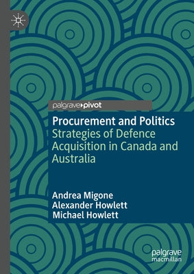 Procurement and Politics: Strategies of Defence Acquisition in Canada and Australia by Migone, Andrea