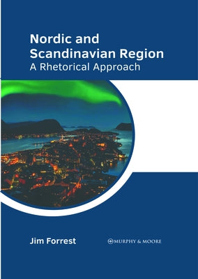 Nordic and Scandinavian Region: A Rhetorical Approach by Forrest, Jim