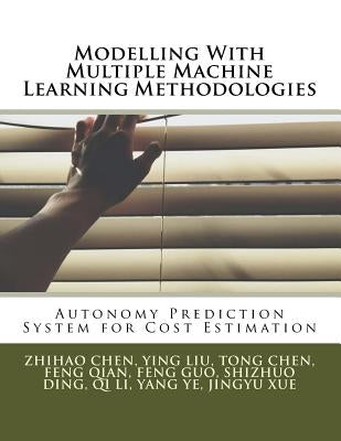 Modelling With Multiple Machine Learning Methodologies: Autonomy Prediction System for Cost Estimation by Liu, Ying