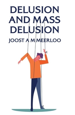 Delusion And Mass Delusion by By Joost a M Meerloo
