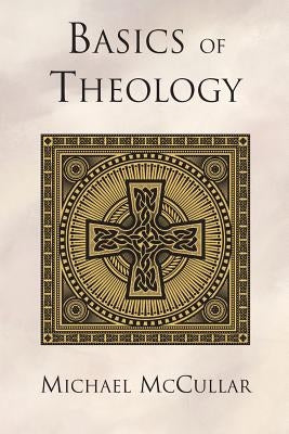 Basics of Theology by McCullar, Michael