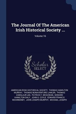 The Journal Of The American Irish Historical Society ...; Volume 16 by Society, American-Irish Historical