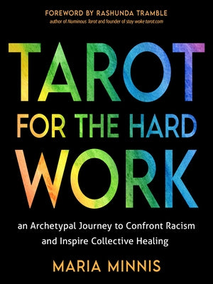 Tarot for the Hard Work: An Archetypal Journey to Confront Racism and Inspire Collective Healing by Minnis, Maria