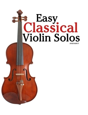 Easy Classical Violin Solos: Featuring music of Bach, Mozart, Beethoven, Vivaldi and Other Composers by Marcó, Javier