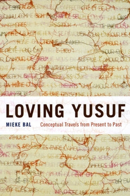 Loving Yusuf: Conceptual Travels from Present to Past by Bal, Mieke