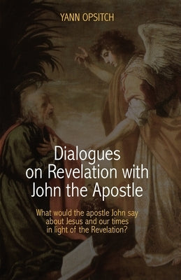 Dialogues on Revelation with John the Apostle by Opsitch, Yann