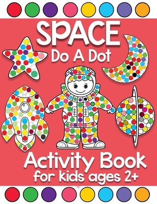 space do a dot activity book for kids ages 2+: Fun with Do a Dot Outer Space Paint Daubers Dot Coloring Books For Toddlers Ages 2-4 by Kid Press, Jane