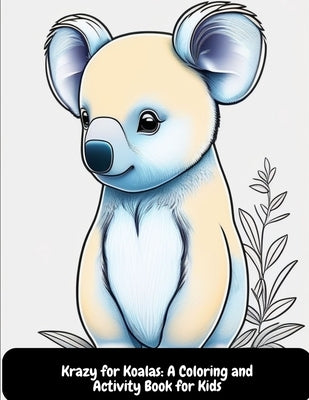 Krazy for Koalas: A Coloring and Activity Book for Kids by Sid, Illia