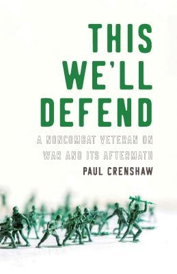 This We'll Defend: A Noncombat Veteran on War and Its Aftermath by Crenshaw, Paul
