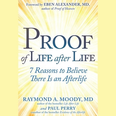 Proof of Life After Life: 7 Reasons to Believe There Is an Afterlife by Moody, Raymond