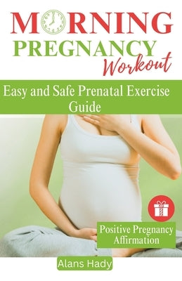 Morning Pregnancy Workout: Easy and Safe Prenatal Exercise Guide by Hady, Alan