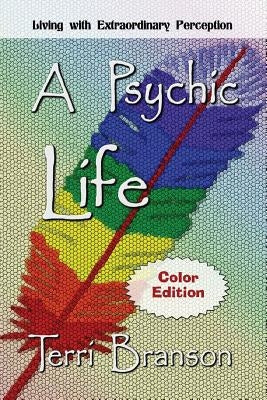 A Psychic Life: Living with Extraordinary Perception by Branson, Terri