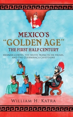 Mexico's Golden Age: The First Half Century by Katra, William H.