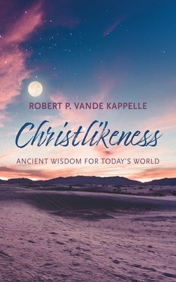 Christlikeness: Ancient Wisdom for Today's World by Vande Kappelle, Robert P.