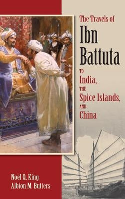 The Travels of Ibn Battuta: To India, The Spice Islands, and China by King, Nöel