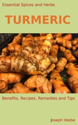 Essential Spices & Herbs: Turmeric by Veebe, Joseph