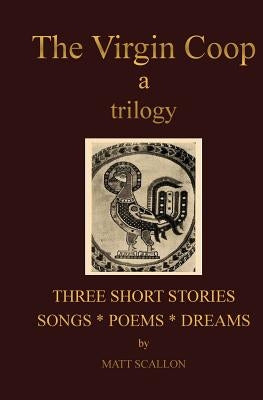 The Virgin Coop: a trilogy by Scallon, Matt