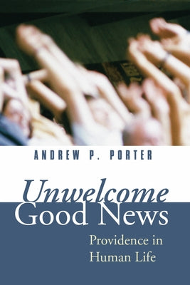 Unwelcome Good News by Porter, Andrew P.
