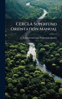 CERCLA Superfund Orientation Manual by U S Environmental Protection Agency