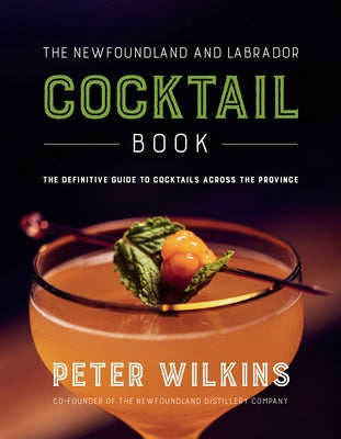 The Newfoundland and Labrador Cocktail Book by Wilkins, Peter