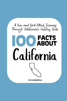 100 Facts about California: A Fun and Fact-Filled Journey Through California's Quirky Side by Mengioglu, Duygu