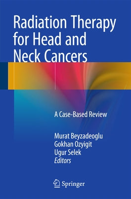 Radiation Therapy for Head and Neck Cancers: A Case-Based Review by Beyzadeoglu, Murat