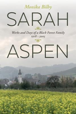 Sarah Aspen: Works and Days of a Black Forest Family: 1918 - 2005 by Bilby, Monika