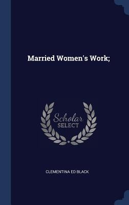 Married Women's Work; by Black, Clementina Ed