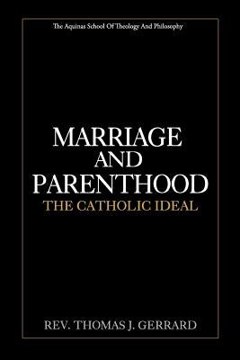 Marriage and Parenthood: The Catholic Ideal by Gerrard, Thomas J.