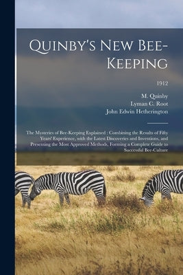 Quinby's New Bee-keeping: the Mysteries of Bee-keeping Explained: Combining the Results of Fifty Years' Experience, With the Latest Discoveries by Quinby, M. (Moses) 1810-1875