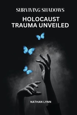 Surviving Shadows: Holocaust Trauma Unveiled by Lynn, Nathan