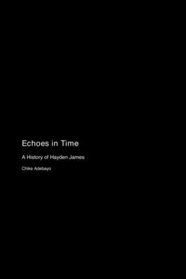Echoes in Time: A History of Hayden James by Adebayo, Chike