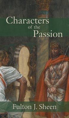 Characters of the Passion by Sheen, Fulton J.