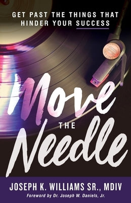 Move The Needle: Get Past the Things that Hinder Your Success by Williams, Joseph